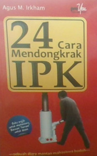 24 Cara Mendongkrak IPK : Buku Wajib Untuk Mahasiswa, Bacaan haram Untuk Dosen