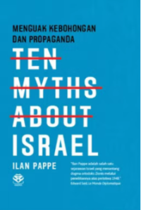 TEN MYTHS ABOUT ISRAEL: Menguak kebohongan dan Propaganda