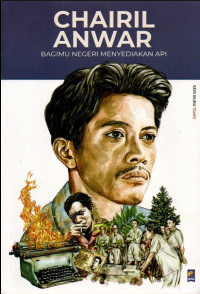 Chairil Anwar: Bagimu Negri Menyediakan Api