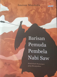 Barisan Pemuda Pembela Nabi SAW; Kisah-Kisah Perjuangan yang Menakjubkan