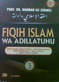 Fiqih Islam Wa Adillatuhu : Shalat Wajib-Shalat Sunnah-Zikir Setelah Shalat DalamShalat-Shalat Jamaah-Shalat Jamak & Qashar. Jilid 2