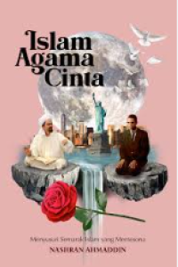 Islam Agama Cinta: Menyusuri Semarak ISlam yang Memesona