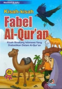 Kisah-Kisah Fabel Al-Qur'an : Kisah Binatang Istimewa Yang Diabadikan Dalam Al-Qur'an