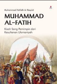 Muhammad Al-Fatih; Kisah Sang Pemimpin dari Kesultanan Utsmaniyah