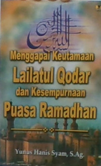 Menggapai Keutamaan lailatul Qadar Dan Kesempurnaan Puasa Ramadhan