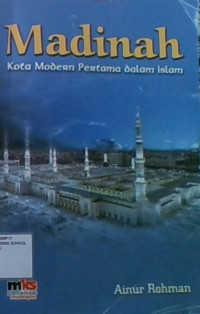 Madinah Kota Modern Pertama Dalam Islam: Disarikan dan Diterjemahkan Dari Kitab Klasik Sirah Nabawiyah Ibnu Ishak dan Ibnu Hisyam