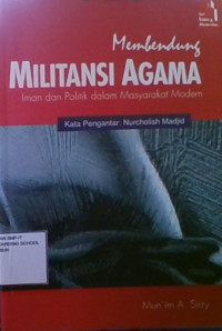 Membendung Militansi Agama : Iman dan Politik Dalam Masyarakat Modern