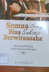 Semua Orang Bisa Sukses Berwirausaha: Peluang-Peluang Untuk Semua Kalangan