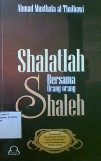 Shalat lah Bersama Orang-Orang Shaleh : Menikmati Kisah-Kisah Dhasyat Para Ahli Ibadah Yang Mendahsyatkan Shalat Anda!