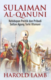Sulaiman Al-Qanuni: Kehidupan Politik dan Pribadi Sultan Agung Turki Usmani