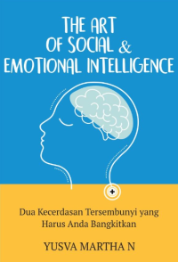 The Art Of Social & Emotional Intelligence: Dua Kecerdasan Tersembunyi Yang Harus Anda Bangkitkan